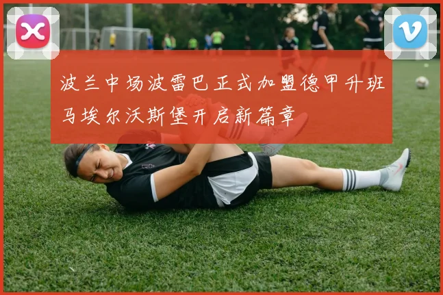 波兰中场波雷巴正式加盟德甲升班马埃尔沃斯堡开启新篇章