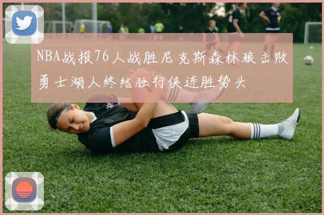 NBA战报76人战胜尼克斯森林狼击败勇士湖人终结独行侠连胜势头