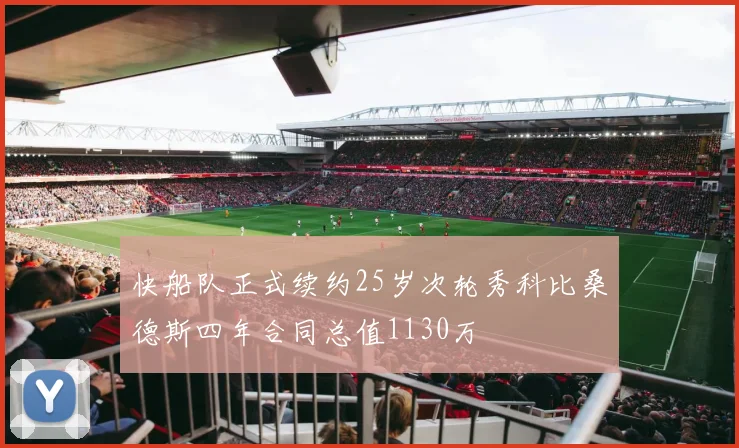 快船队正式续约25岁次轮秀科比桑德斯四年合同总值1130万
